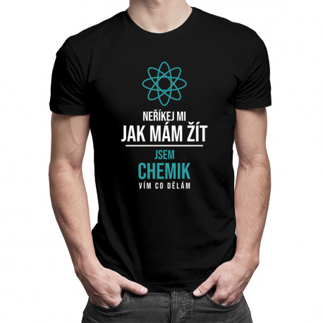Neříkej mi, jak mám žít - jsem chemik, vím co dělám - pánská trička s potiskem
