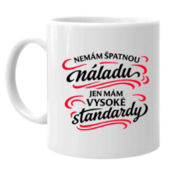 Nemám špatnou náladu, jen mám vysoké standardy - hrnek s potiskem