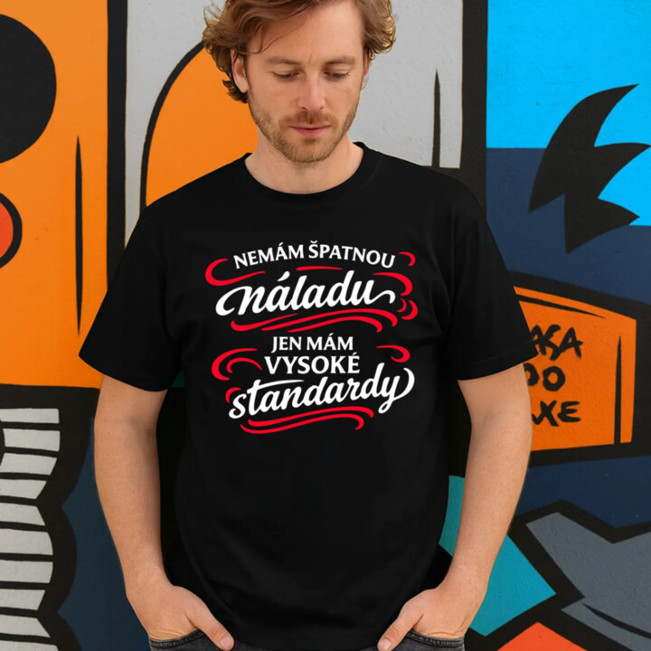 Nemám špatnou náladu, jen mám vysoké standardy - pánské tričko s potiskem