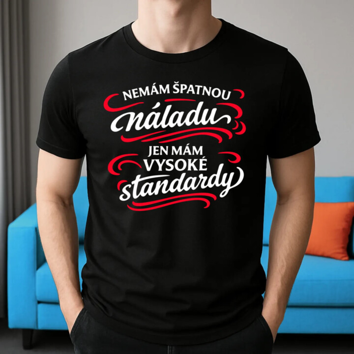 Nemám špatnou náladu, jen mám vysoké standardy - pánské tričko s potiskem