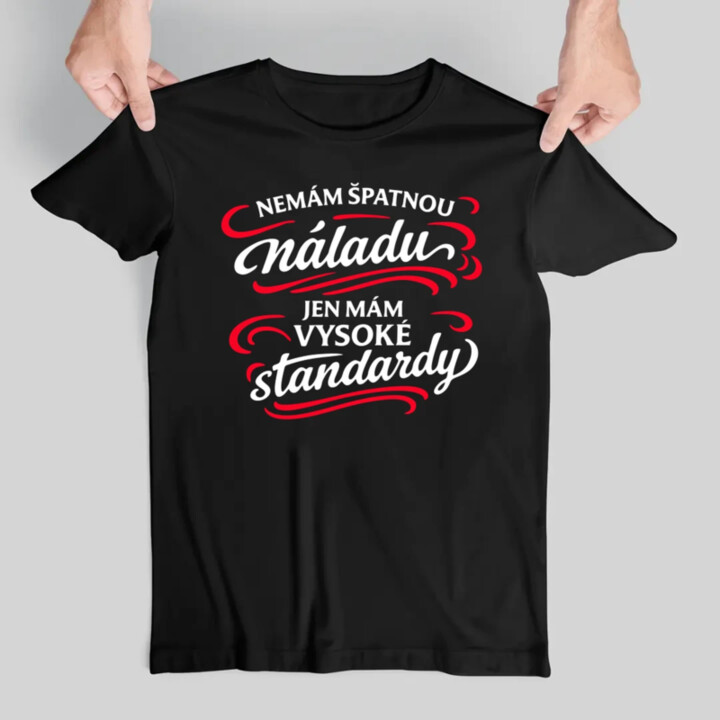 Nemám špatnou náladu, jen mám vysoké standardy - pánské tričko s potiskem