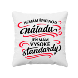 Nemám špatnou náladu, jen mám vysoké standardy - polštář s potiskem