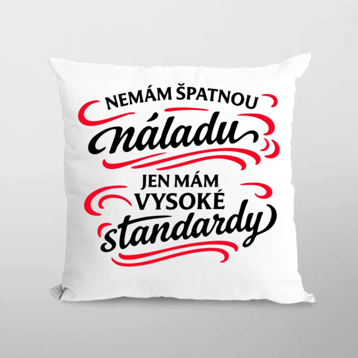 Nemám špatnou náladu, jen mám vysoké standardy - polštář s potiskem