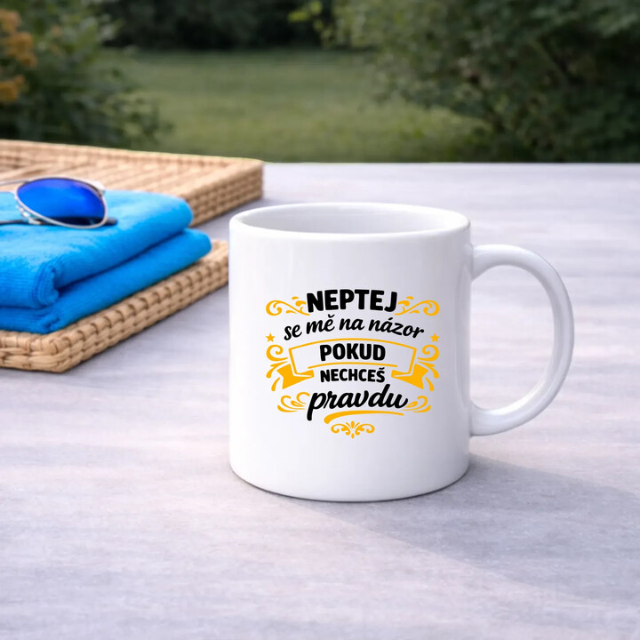 Neptej se mě na názor, pokud nechceš pravdu - hrnek s potiskem