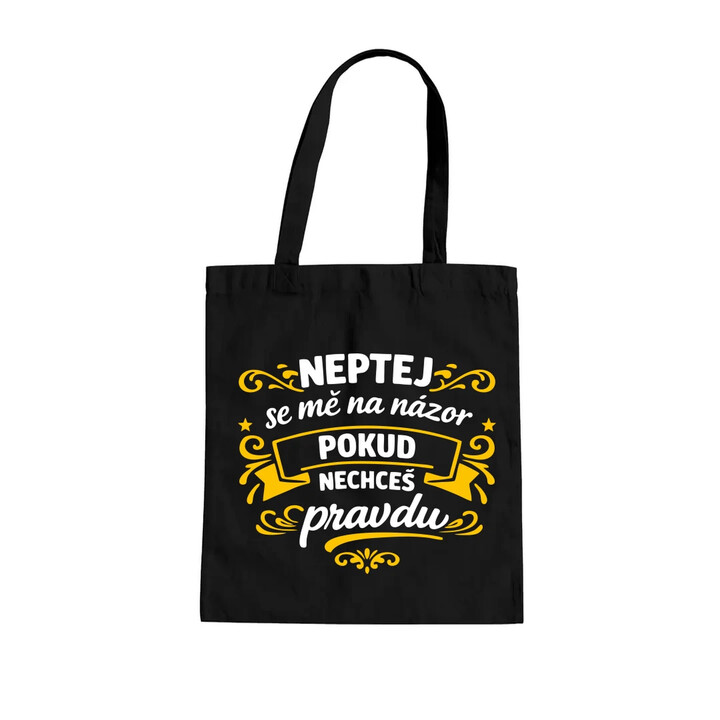 Neptej se mě na názor, pokud nechceš pravdu - taška s potiskem