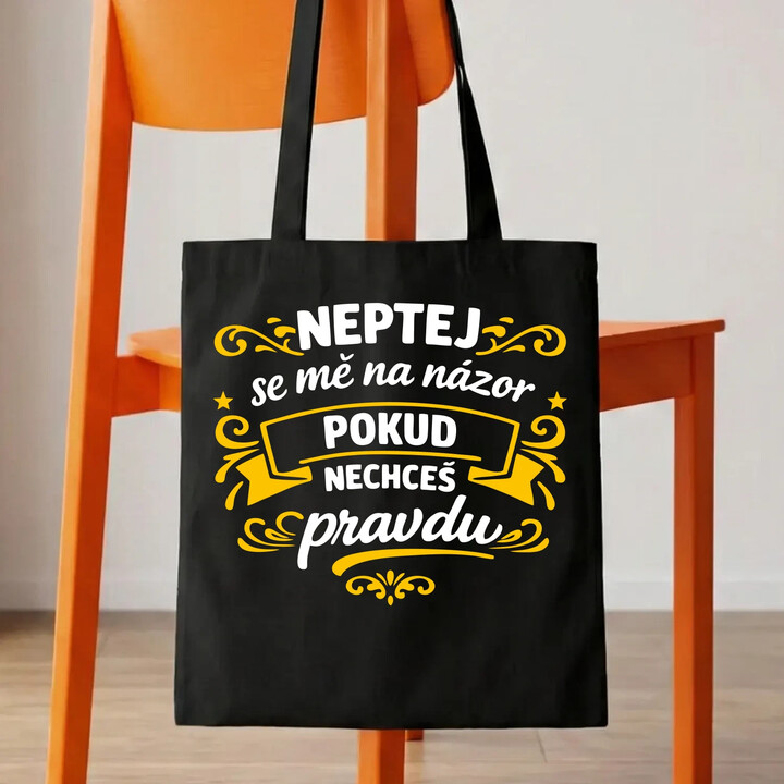 Neptej se mě na názor, pokud nechceš pravdu - taška s potiskem