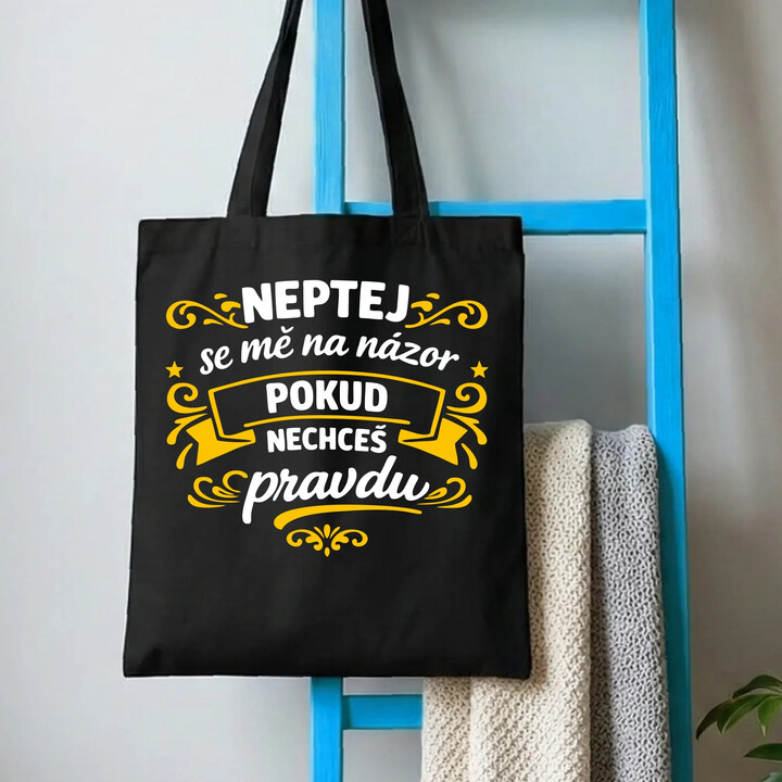 Neptej se mě na názor, pokud nechceš pravdu - taška s potiskem
