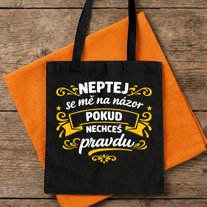 Neptej se mě na názor, pokud nechceš pravdu - taška s potiskem