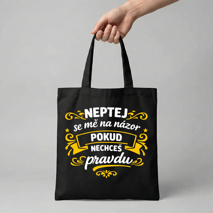 Neptej se mě na názor, pokud nechceš pravdu - taška s potiskem