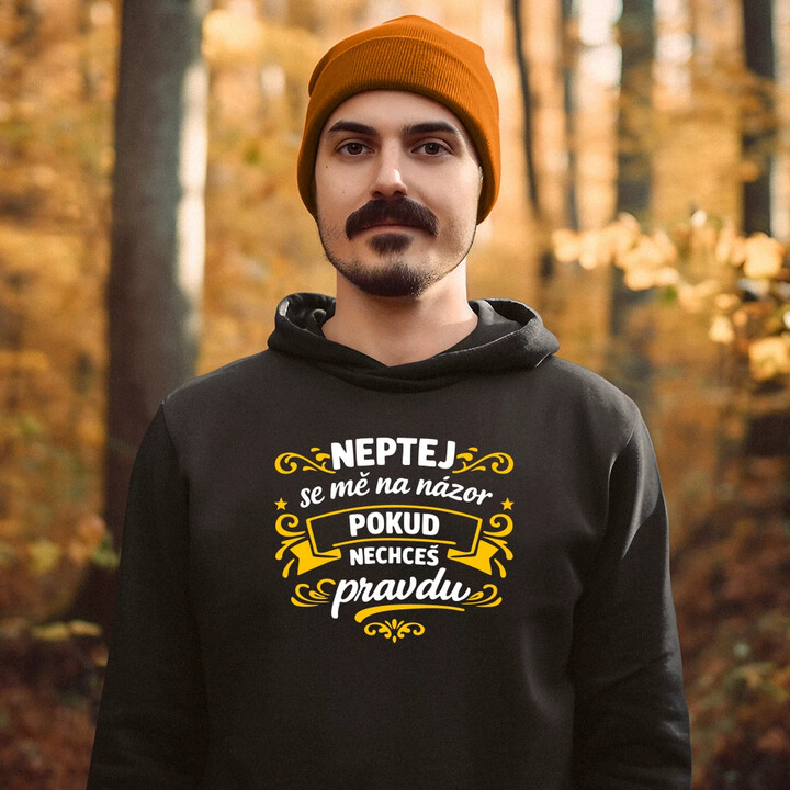 Neptej se mě na názor, pokud nechceš pravdu - pánská mikina s potiskem