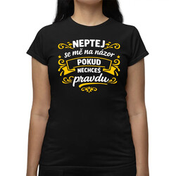 Neptej se mě na názor, pokud nechceš pravdu  - dámské tričko s potiskem