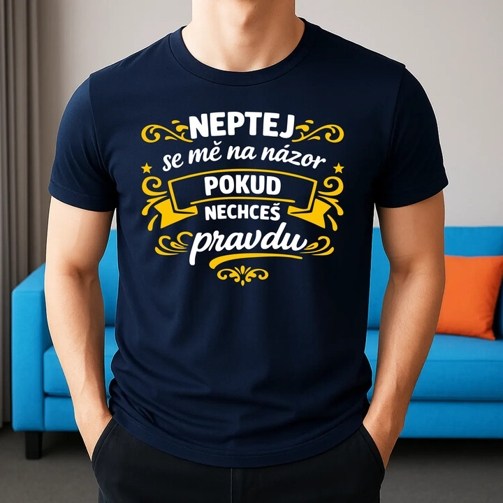 Neptej se mě na názor, pokud nechceš pravdu - pánské tričko s potiskem