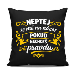 Neptej se mě na názor, pokud nechceš pravdu - černý polštář s potiskem