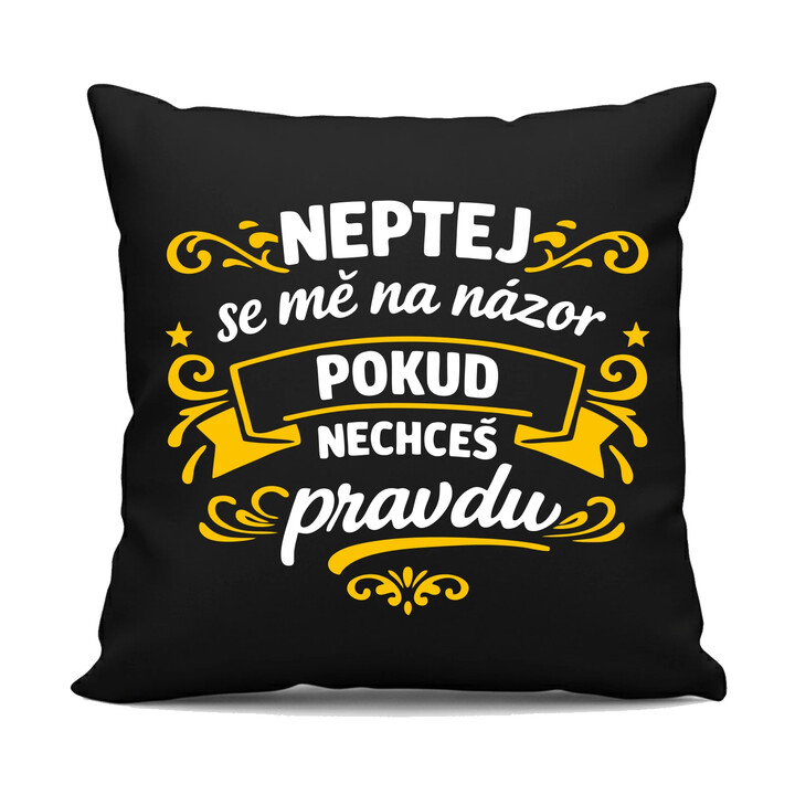 Neptej se mě na názor, pokud nechceš pravdu - černý polštář s potiskem