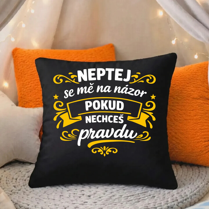 Neptej se mě na názor, pokud nechceš pravdu - černý polštář s potiskem