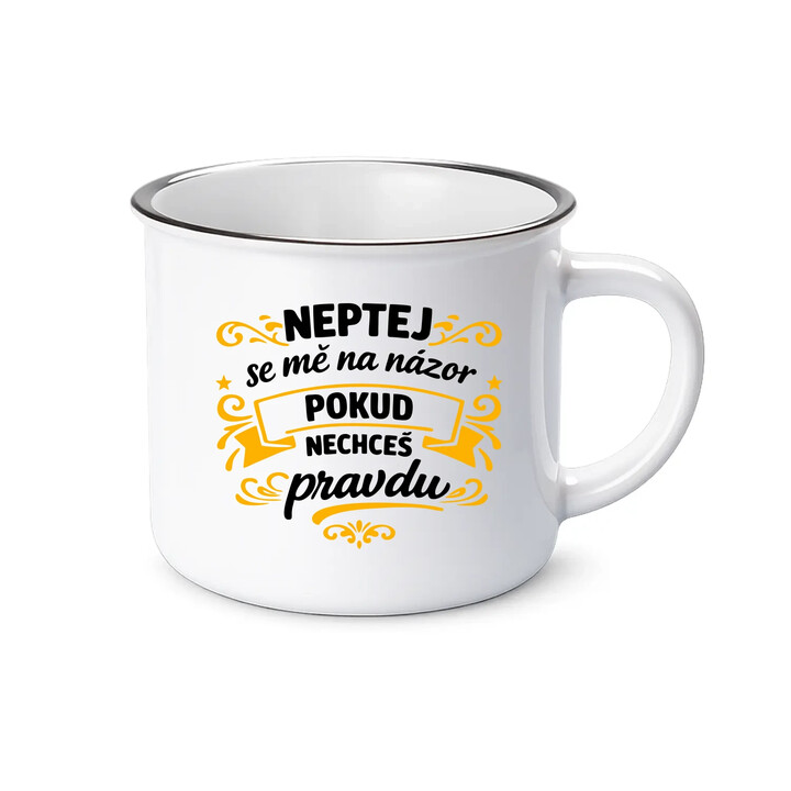 Neptej se mě na názor, pokud nechceš pravdu  - keramický smaltovaný hrneček s potiskem