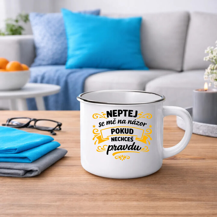 Neptej se mě na názor, pokud nechceš pravdu  - keramický smaltovaný hrneček s potiskem