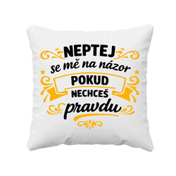 Neptej se mě na názor, pokud nechceš pravdu - polštář s potiskem