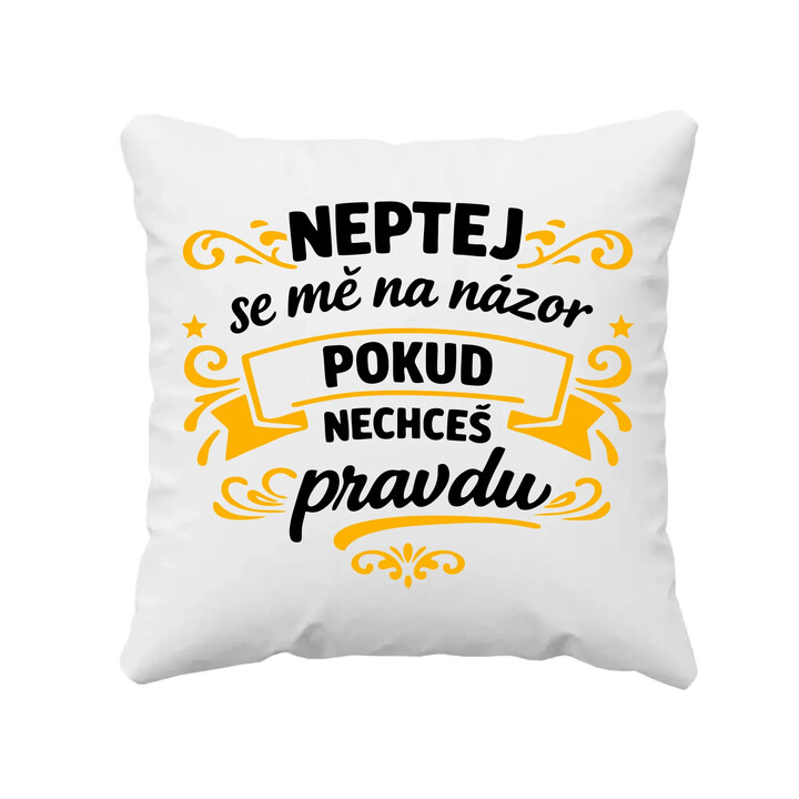 Neptej se mě na názor, pokud nechceš pravdu - polštář s potiskem