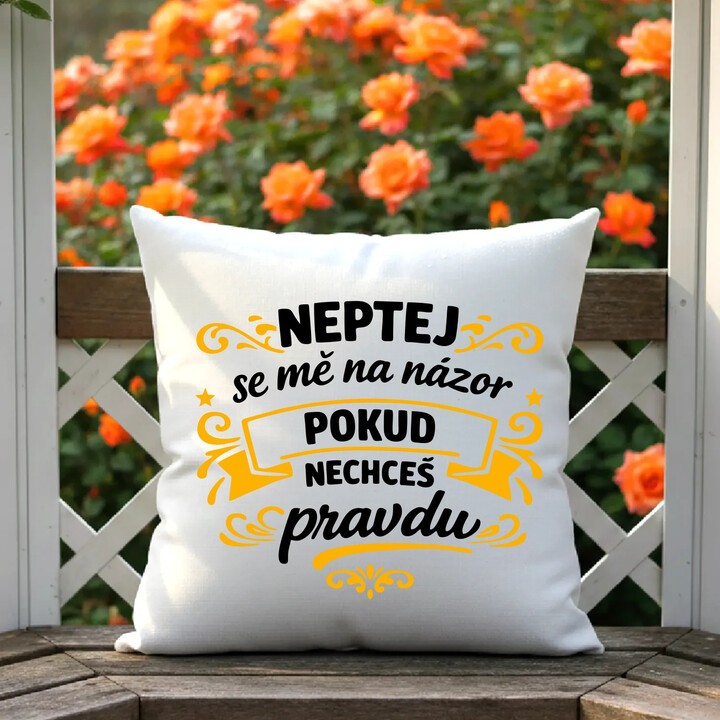Neptej se mě na názor, pokud nechceš pravdu - polštář s potiskem