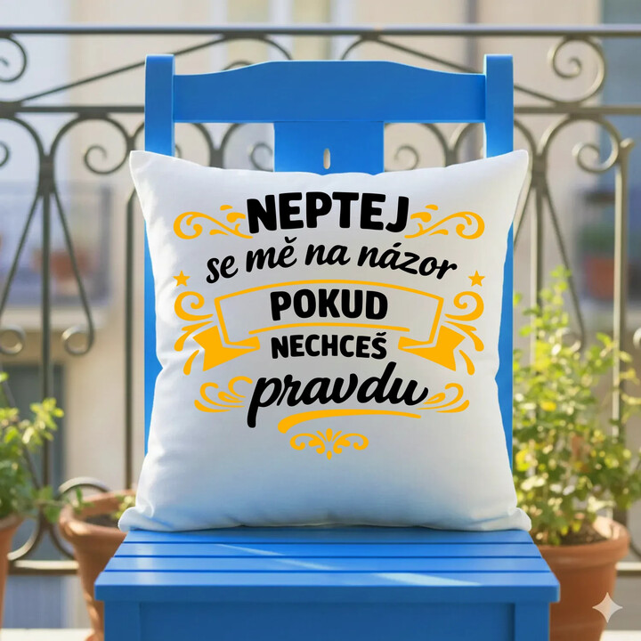 Neptej se mě na názor, pokud nechceš pravdu - polštář s potiskem