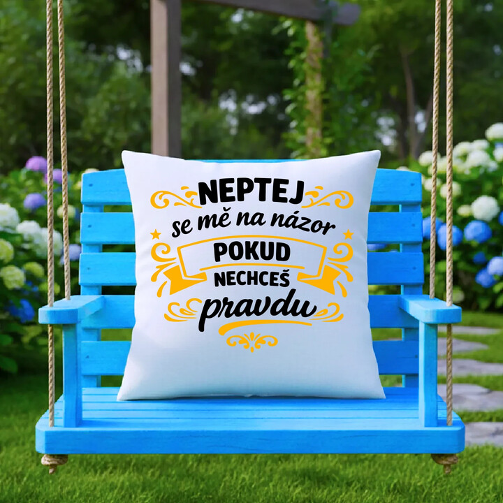 Neptej se mě na názor, pokud nechceš pravdu - polštář s potiskem