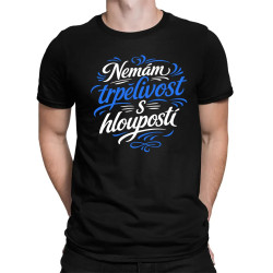 Nemám trpělivost s hloupostí - pánské tričko s potiskem