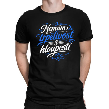 Nemám trpělivost s hloupostí - pánské tričko s potiskem