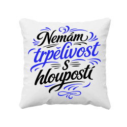 Nemám trpělivost s hloupostí - polštář s potiskem
