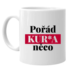 Pořád kur*a něco - hrnek s potiskem