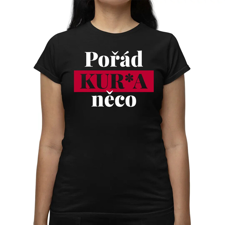 Pořád kur*a něco  - dámské tričko s potiskem