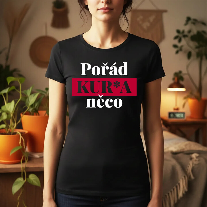 Pořád kur*a něco  - dámské tričko s potiskem