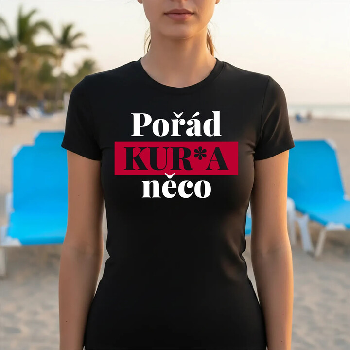 Pořád kur*a něco  - dámské tričko s potiskem