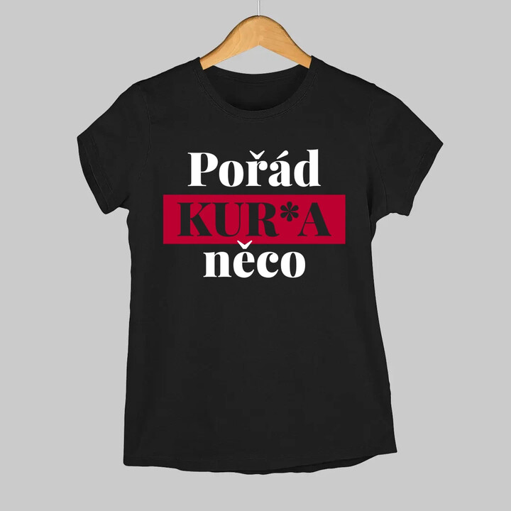 Pořád kur*a něco  - dámské tričko s potiskem
