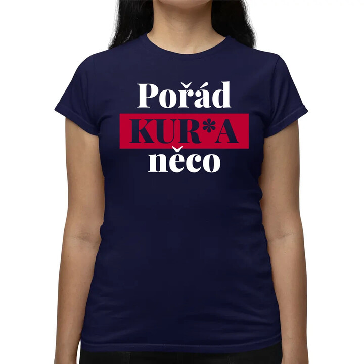 Pořád kur*a něco  - dámské tričko s potiskem