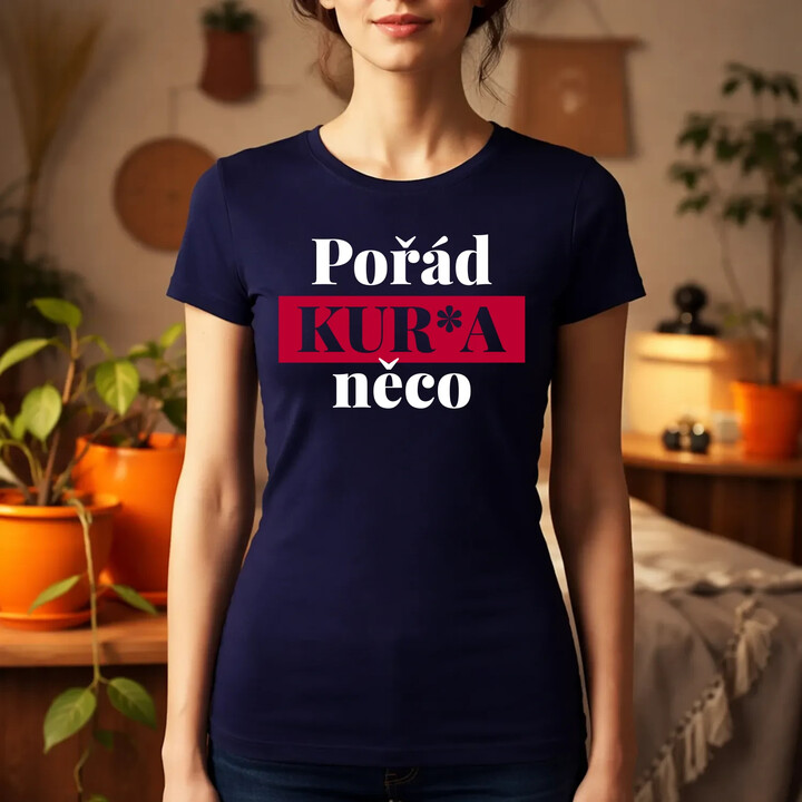 Pořád kur*a něco  - dámské tričko s potiskem