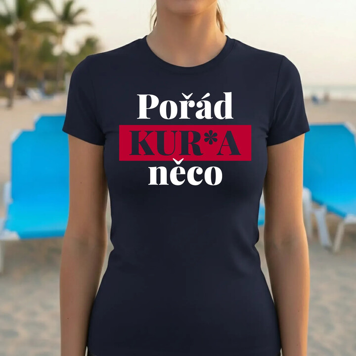 Pořád kur*a něco  - dámské tričko s potiskem