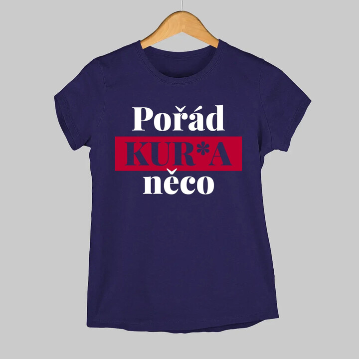 Pořád kur*a něco  - dámské tričko s potiskem