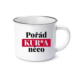 Pořád kur*a něco  - keramický smaltovaný hrneček s potiskem