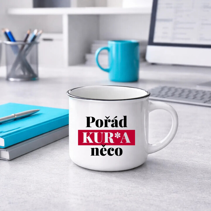 Pořád kur*a něco  - keramický smaltovaný hrneček s potiskem