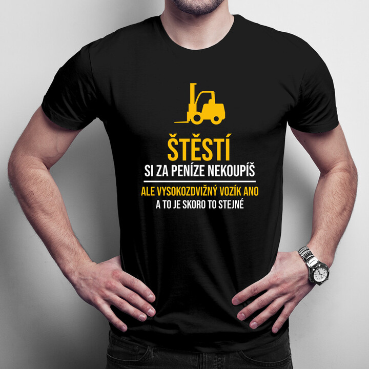 Štěstí si za peníze nekoupíš, ale vysokozdvižný vozík ano - Pánská trička  s potiskem