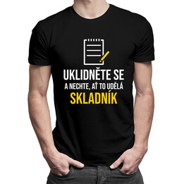 Uklidněte se a nechte, ať to udělá skladník - Pánská trička  s potiskem
