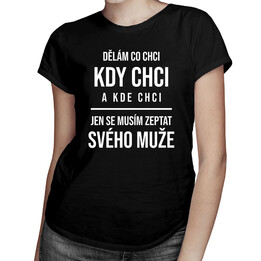 Dělám co chci, kdy chci a kde chci - dámské tričko s potiskem