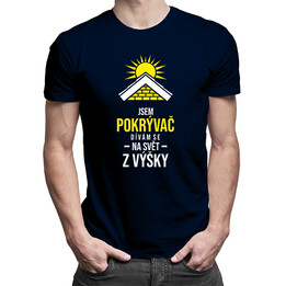 Jsem pokrývač - dívám se na svět z výšky - Pánská trička  s potiskem