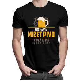 Nechávám mizet pivo. A jaká je Tvá super moc? - pánské tričko s potiskem