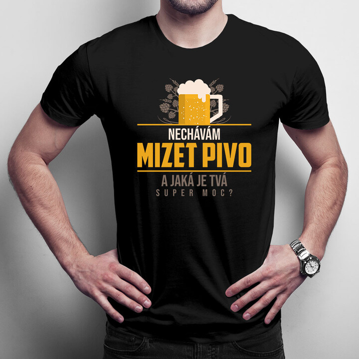 Nechávám mizet pivo. A jaká je Tvá super moc? - pánské tričko s potiskem