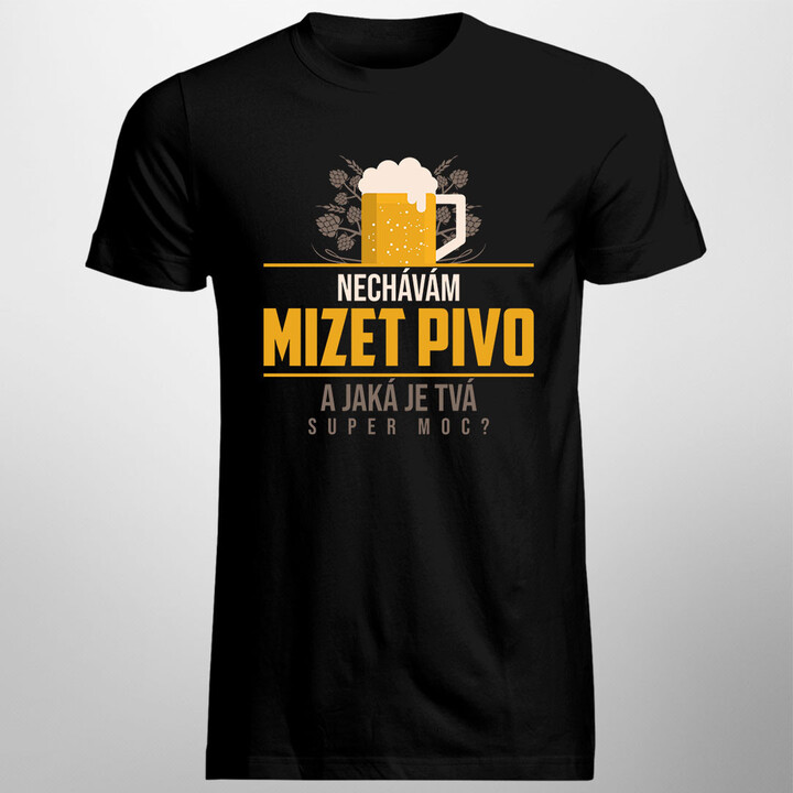 Nechávám mizet pivo. A jaká je Tvá super moc? - pánské tričko s potiskem
