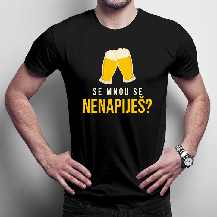 Se mnou se nenapiješ? - dámské a pánské tričko s potiskem