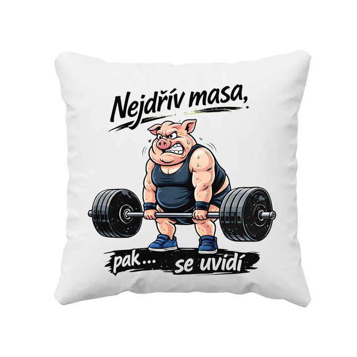 Nejdřív masa, pak… se uvidí - polštář s potiskem