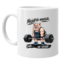 Nejdřív masa, pak… se uvidí - hrnek s potiskem